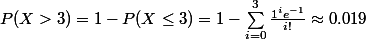 P(X>3)=1-P(X\leq3)=1-\sum_{i=0}^3\frac{1^ie^{-1}}{i!}\approx0.019